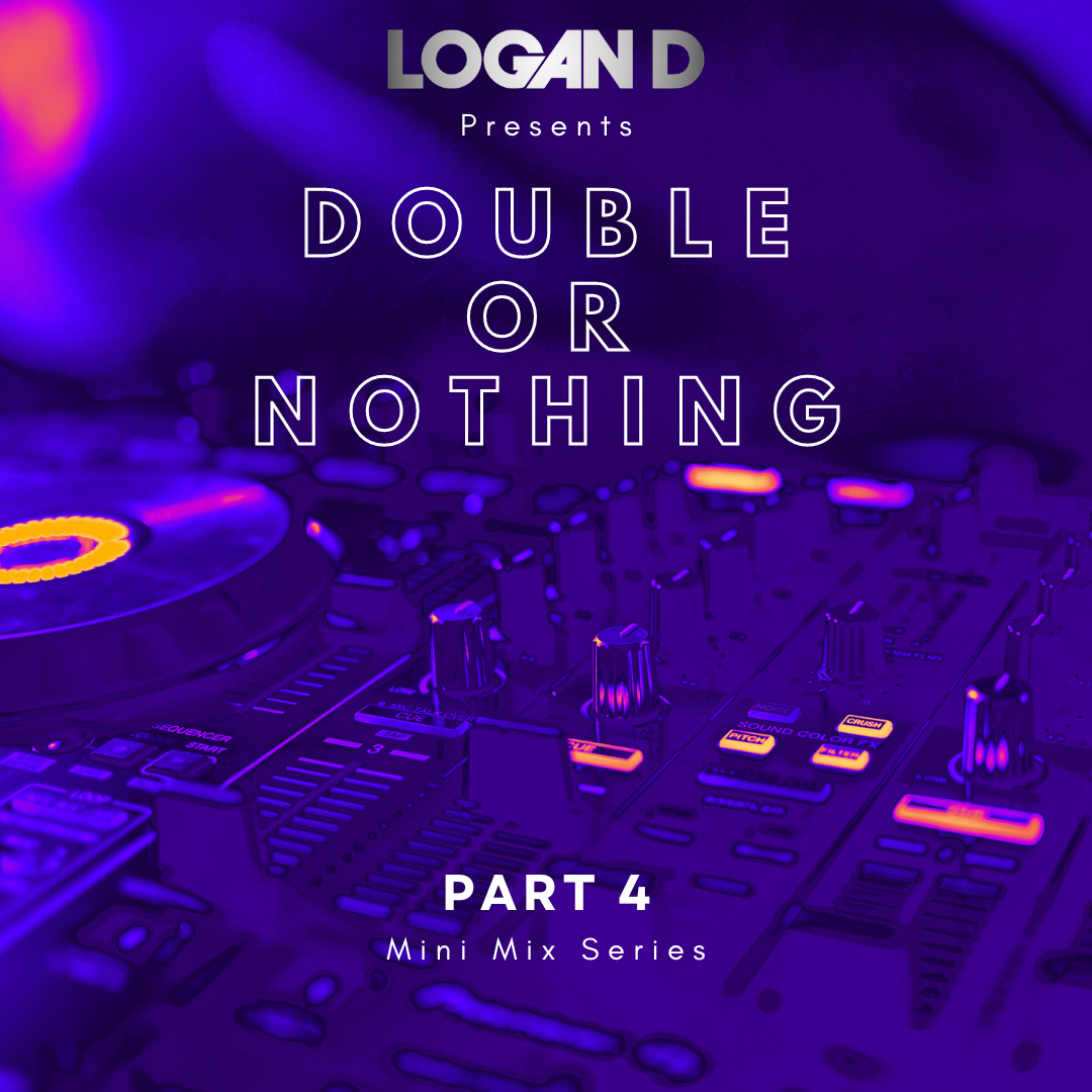 Logan D - Double Or Nothing Mini Mix Series Part 4